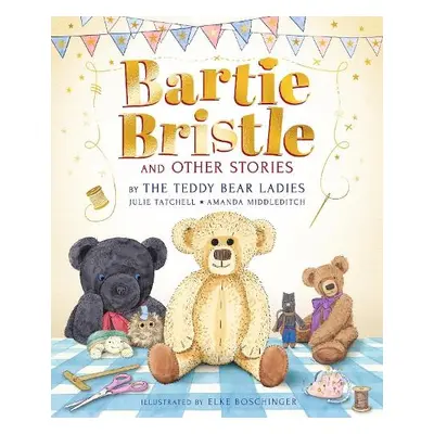 Bartie Bristle and Other Stories: Tales from the Teddy Bear Ladies - Tatchell, Julie a Middledit