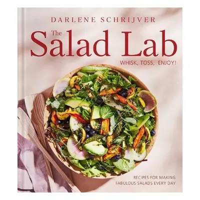 Salad Lab: Whisk, Toss, Enjoy! - Schrijver, Darlene