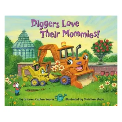 Diggers Love Their Mommies! - Sayres, Brianna Caplan a Slade, Christian