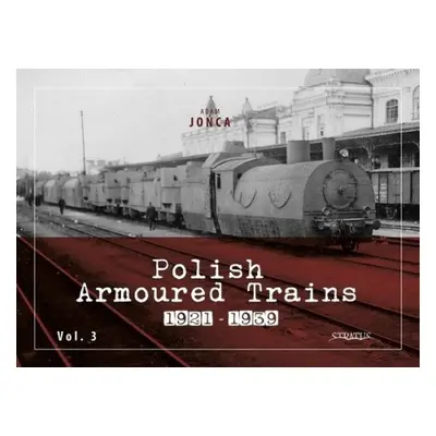 Polish Armoured Trains 1921-1939 Vol. 3 - Jonca, Adam