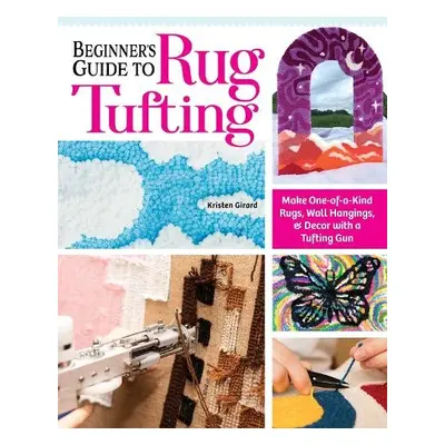 Beginner's Guide to Rug Tufting - Girard, Kristen