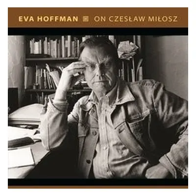 On Czeslaw Milosz - Hoffman, Eva