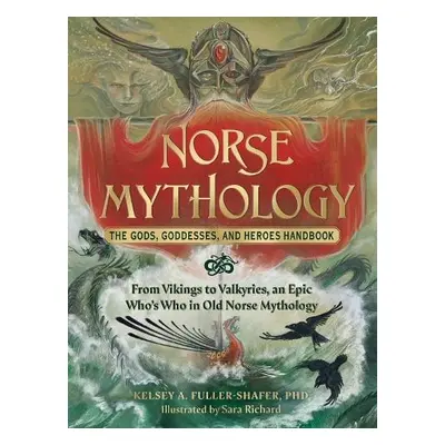 Norse Mythology: The Gods, Goddesses, and Heroes Handbook - Fuller-Shafer, Kelsey A., PhD