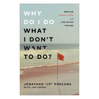 Why Do I Do What I Don`t Want to Do? – Replace Deadly Vices with Life–Giving Virtues - Pokluda, 