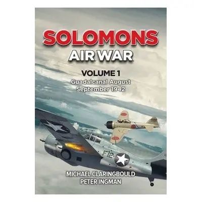 Solomons Air War Volume 1 - Claringbould, Michael a Ingman, Peter