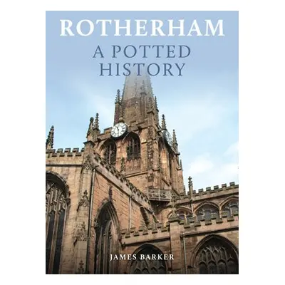 Rotherham: A Potted History - Barker, James