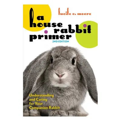 House Rabbit Primer, 2nd Edition - Moore, Lucile C.