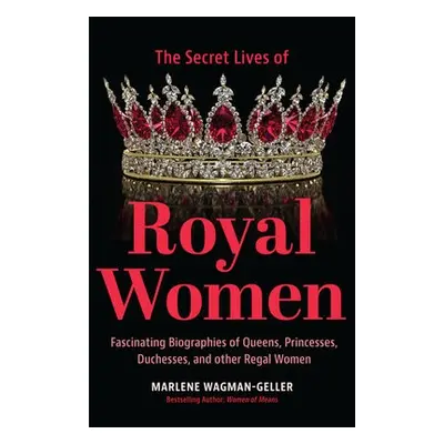 Secret Lives of Royal Women - Wagman-Geller, Marlene