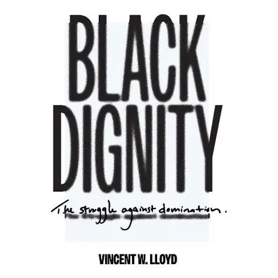 Black Dignity - Lloyd, Vincent W.