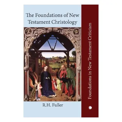 The Foundations of New Testament Christology - Fuller, Reginald Horace