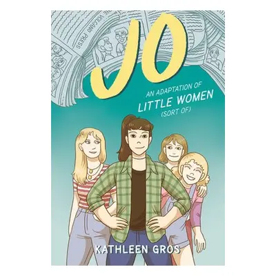 Jo: An Adaptation of Little Women (Sort Of) - Gros, Kathleen