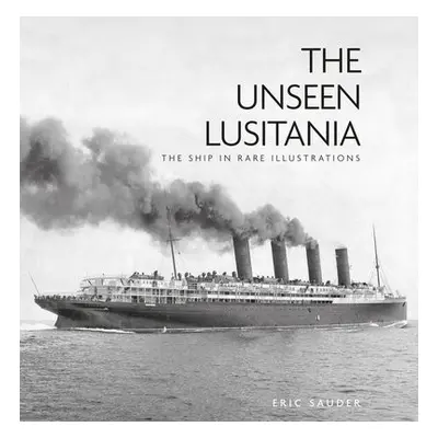 Unseen Lusitania - Sauder, Eric