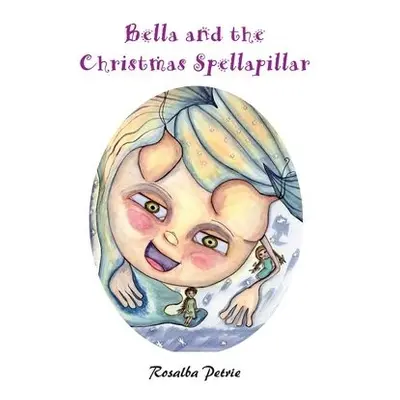 Bella and the Christmas Spellapillar - Petrie, Rosalba