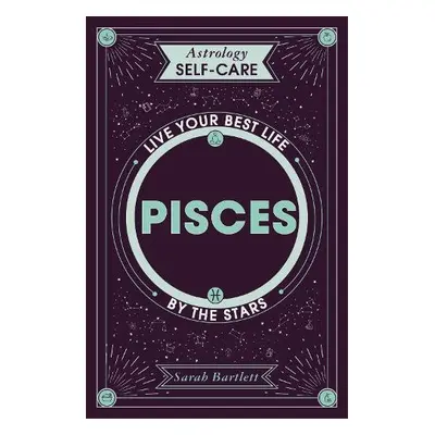 Astrology Self-Care: Pisces - Bartlett, Sarah