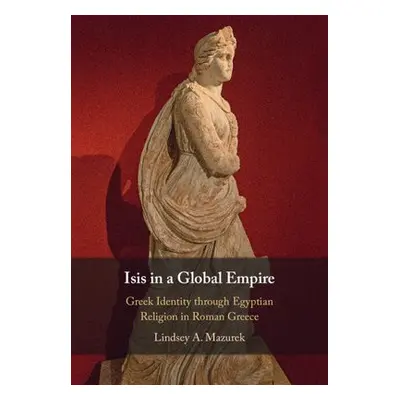 Isis in a Global Empire - Mazurek, Lindsey A. (Indiana University, Bloomington)