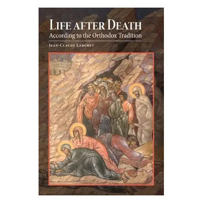 Life after Death According to the Orthodox Tradition - Larchet, Jean-Claude