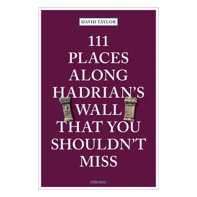 111 Places Along Hadrian's Wall That You Shouldn't Miss - Taylor, David