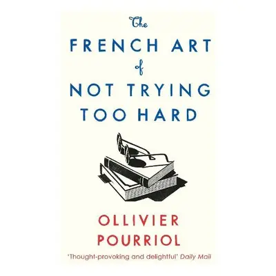 French Art of Not Trying Too Hard - Pourriol, Ollivier