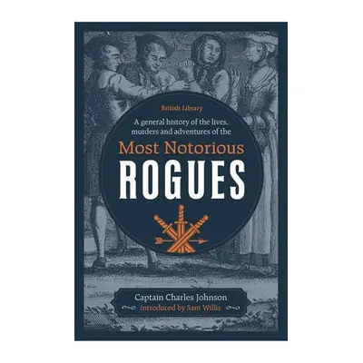 General History of the Lives, Murders and Adventures of the Most Notorious Rogues - Johnson, Cap