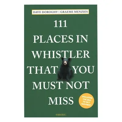 111 Places in Whistler That You Must Not Miss - Doroghy, Dave a Menzies, Graeme