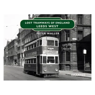 Lost Tramways of England: Leeds West - Waller, Peter