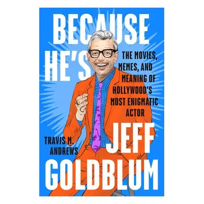 Because He's Jeff Goldblum - Andrews, Travis M.