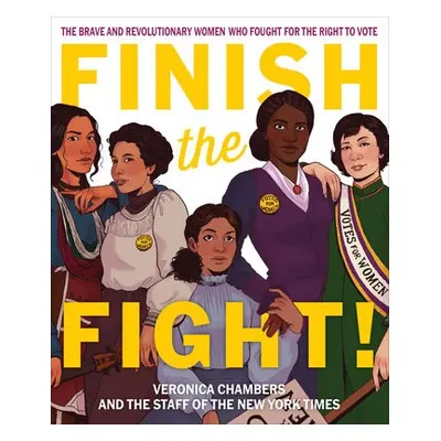 Finish the Fight! The Brave and Revolutionary Women Who Fought for the Right to Vote - Chambers,