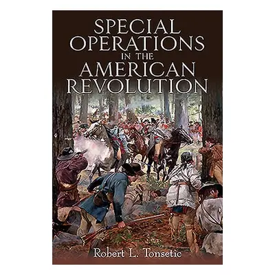 Special Operations in the American Revolution - Tonsetic, Robert L.