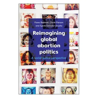 Reimagining Global Abortion Politics - Bloomer, Fiona (Ulster University) a Pierson, Claire a Es