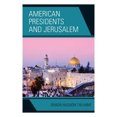 American Presidents and Jerusalem - Talhami, Ghada Hashem