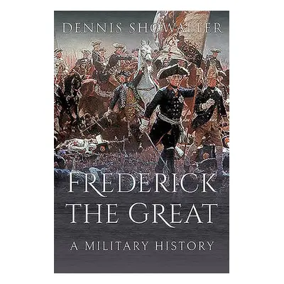 Frederick the Great - Showalter, Dennis