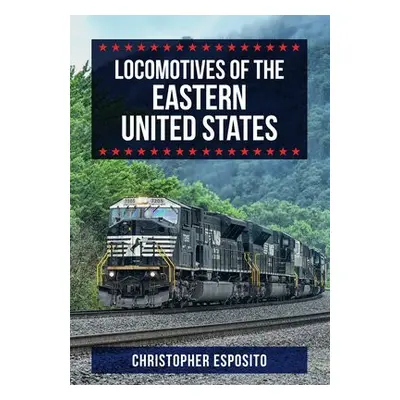 Locomotives of the Eastern United States - Esposito, Christopher