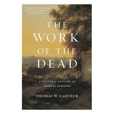 Work of the Dead - Laqueur, Professor Thomas W.