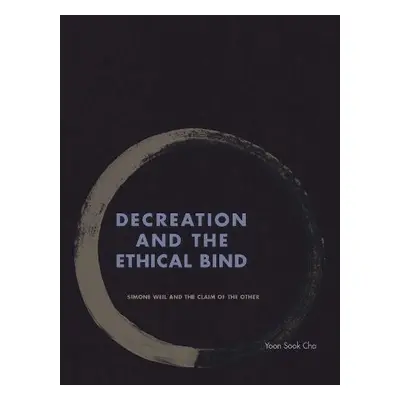 Decreation and the Ethical Bind - Cha, Yoon Sook