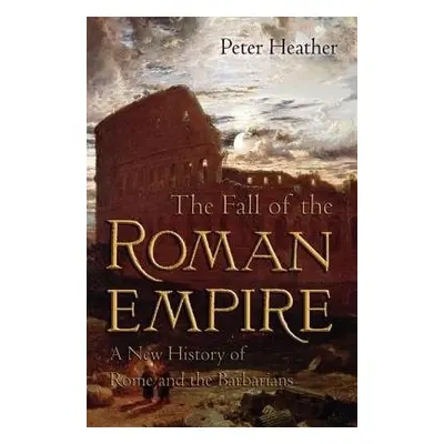 Fall of the Roman Empire - Heather, Peter (Lecturer, Lecturer, Worcester College, University of 