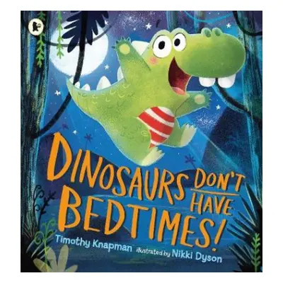 Dinosaurs Don't Have Bedtimes! - Knapman, Timothy