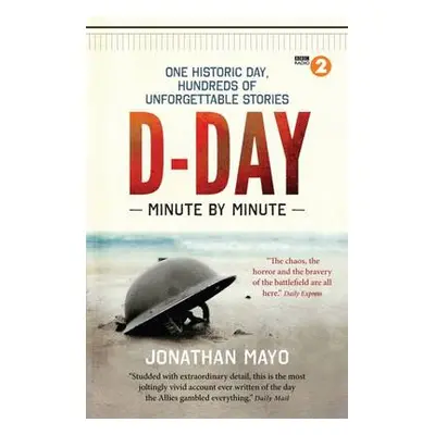 D-Day Minute By Minute - Mayo, Jonathan