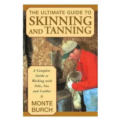 Ultimate Guide to Skinning and Tanning - Burch, Monte