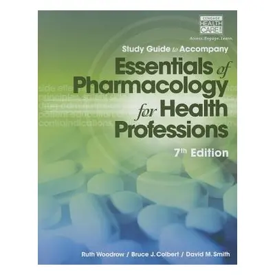 Study Guide for Woodrow/Colbert/Smith's Essentials of Pharmacology for Health Professions, 7th 