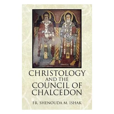 Christology and the Council of Chalcedon - Ishak, Fr Shenouda M