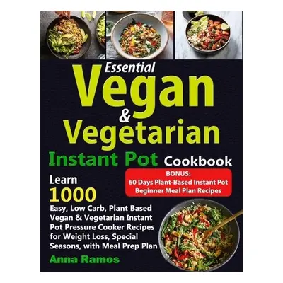 Essential Vegan a Vegetarian Instant Pot Cookbook - Anna Ramos, Ramos