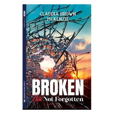 Broken But Not Forgotten - Brown- McKenzie, Claudia