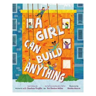 Girl Can Build Anything - Charlton-Trujillo, e.E. a Miller, Pat Zietlow