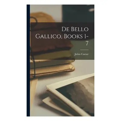 De Bello Gallico, Books 1-7 - Caesar, Julius