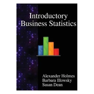 Introductory Business Statistics - Holmes, Alexander a Illowsky, Barbara a Dean, Susan