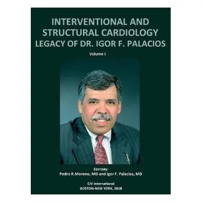 INTERVENTIONAL AND STRUCTURAL CARDIOLOGY. Legacy of Dr. Igor F. Palacios, Vol I