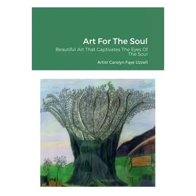 Art For The Soul - Uzzell, Carolyn Faye