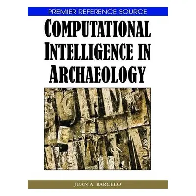 Computational Intelligence in Archaeology - Barcelo, Juan A.