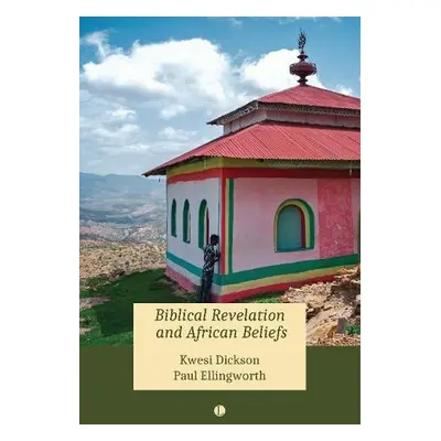 Biblical Revelation and African Beliefs - Dickson, Kwesi A.