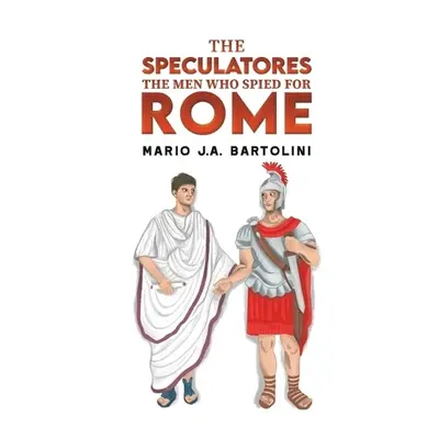 Speculatores: The Men Who Spied for Rome - Bartolini, Mario J.A.